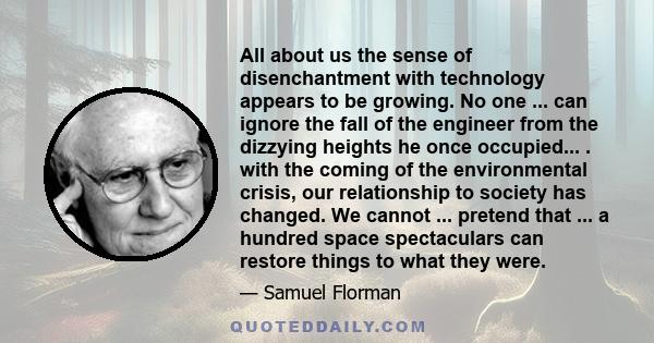 All about us the sense of disenchantment with technology appears to be growing. No one ... can ignore the fall of the engineer from the dizzying heights he once occupied... . with the coming of the environmental crisis,