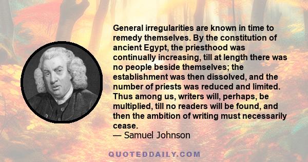 General irregularities are known in time to remedy themselves. By the constitution of ancient Egypt, the priesthood was continually increasing, till at length there was no people beside themselves; the establishment was