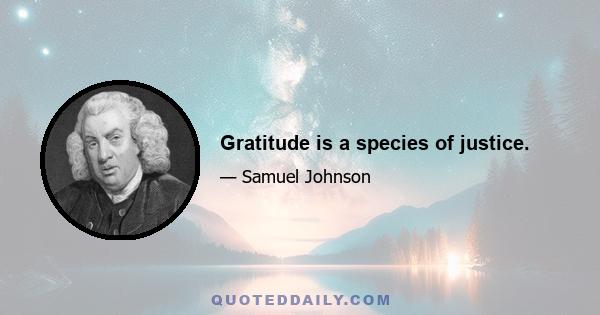 Gratitude is a species of justice.