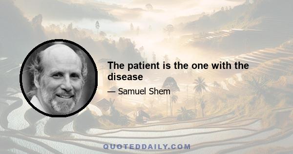 The patient is the one with the disease