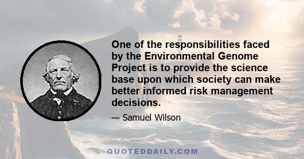 One of the responsibilities faced by the Environmental Genome Project is to provide the science base upon which society can make better informed risk management decisions.