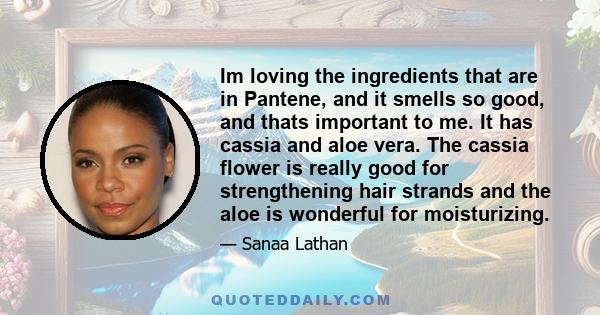 Im loving the ingredients that are in Pantene, and it smells so good, and thats important to me. It has cassia and aloe vera. The cassia flower is really good for strengthening hair strands and the aloe is wonderful for