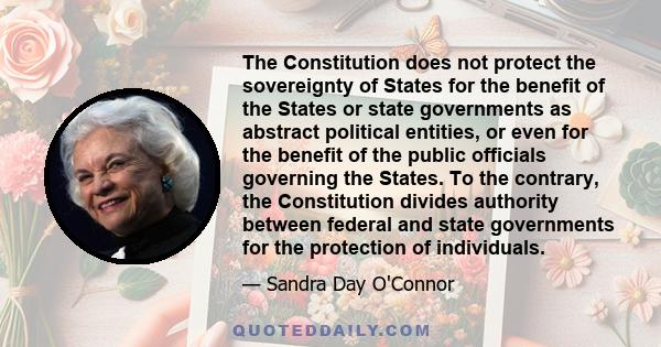 The Constitution does not protect the sovereignty of States for the benefit of the States or state governments as abstract political entities, or even for the benefit of the public officials governing the States. To the