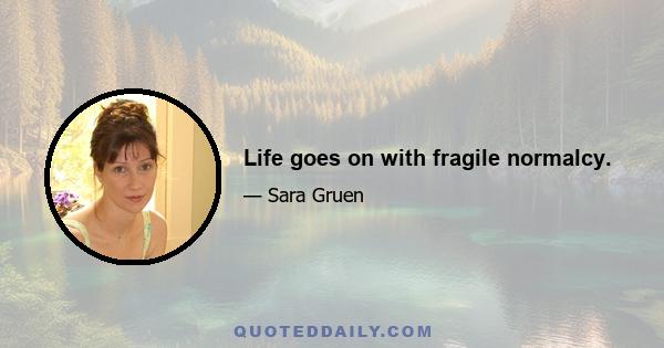 Life goes on with fragile normalcy.
