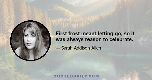 First frost meant letting go, so it was always reason to celebrate.