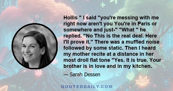 Hollis I said you're messing with me right now aren't you You're in Paris or somewhere and just- What he replied. No This is the real deal. Here I'll prove it. There was a muffled noise followed by some static. Then I