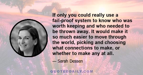 If only you could really use a fail-proof system to know who was worth keeping and who needed to be thrown away. It would make it so much easier to move through the world, picking and choosing what connections to make,