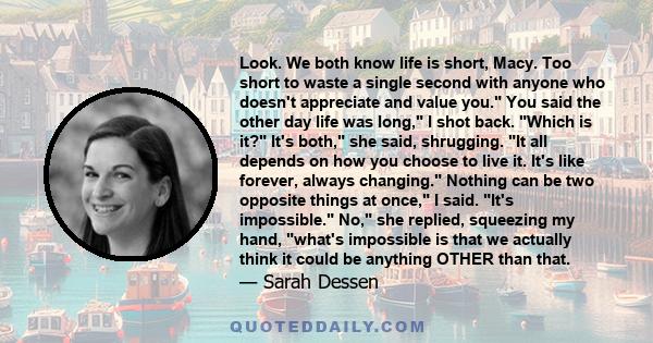 Look. We both know life is short, Macy. Too short to waste a single second with anyone who doesn't appreciate and value you.
