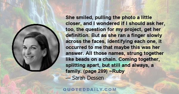 She smiled, pulling the photo a little closer, and I wondered if I should ask her, too, the question for my project, get her definition. But as she ran a finger slowly across the faces, identifying each one, it occurred
