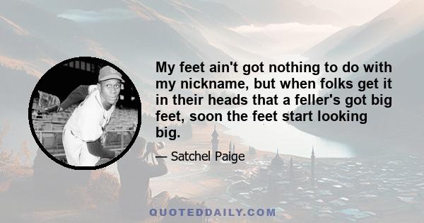 My feet ain't got nothing to do with my nickname, but when folks get it in their heads that a feller's got big feet, soon the feet start looking big.