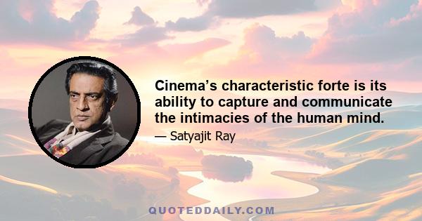 Cinema’s characteristic forte is its ability to capture and communicate the intimacies of the human mind.