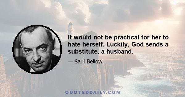 It would not be practical for her to hate herself. Luckily, God sends a substitute, a husband.