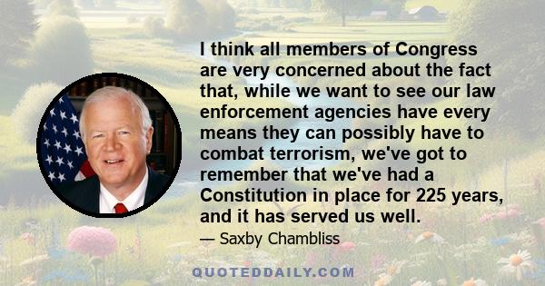 I think all members of Congress are very concerned about the fact that, while we want to see our law enforcement agencies have every means they can possibly have to combat terrorism, we've got to remember that we've had