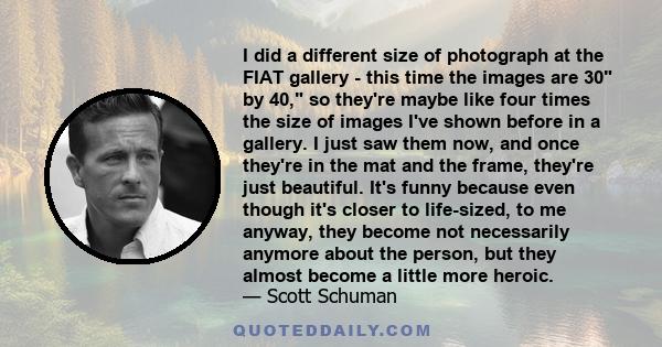 I did a different size of photograph at the FIAT gallery - this time the images are 30 by 40, so they're maybe like four times the size of images I've shown before in a gallery. I just saw them now, and once they're in