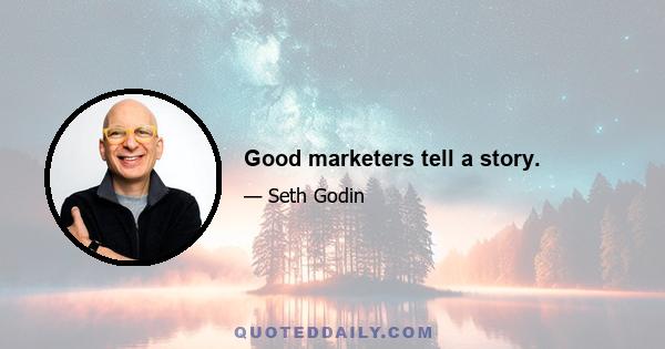 Good marketers tell a story.
