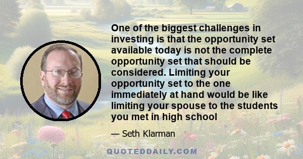 One of the biggest challenges in investing is that the opportunity set available today is not the complete opportunity set that should be considered. Limiting your opportunity set to the one immediately at hand would be