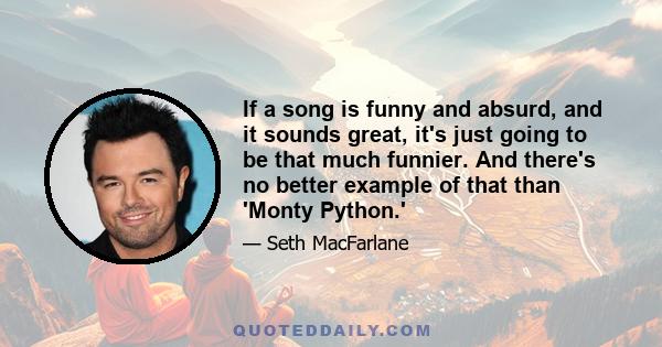 If a song is funny and absurd, and it sounds great, it's just going to be that much funnier. And there's no better example of that than 'Monty Python.'