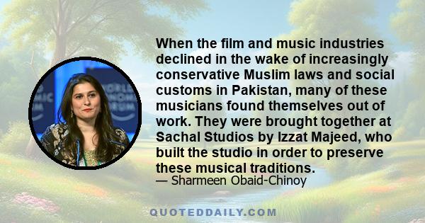When the film and music industries declined in the wake of increasingly conservative Muslim laws and social customs in Pakistan, many of these musicians found themselves out of work. They were brought together at Sachal