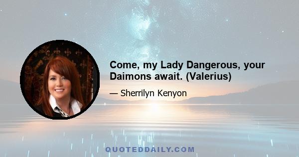 Come, my Lady Dangerous, your Daimons await. (Valerius)