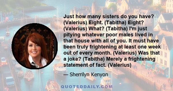 Just how many sisters do you have? (Valerius) Eight. (Tabitha) Eight? (Valerius) What? (Tabitha) I'm just pitying whatever poor males lived in that house with all of you. It must have been truly frightening at least one