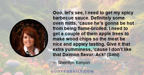Ooo, let’s see, I need to get my spicy barbecue sauce. Definitely some oven mitts, ‘cause he’s gonna be hot from being flame-broiled. I need to get a couple of them apple trees to make wood chips so the meat be nice and