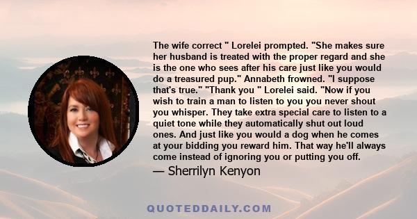 The wife correct Lorelei prompted. She makes sure her husband is treated with the proper regard and she is the one who sees after his care just like you would do a treasured pup. Annabeth frowned. I suppose that's