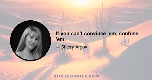 If you can't convince 'em, confuse 'em.