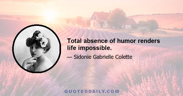 Total absence of humor renders life impossible.