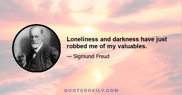 Loneliness and darkness have just robbed me of my valuables.