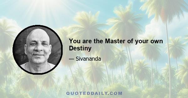 You are the Master of your own Destiny