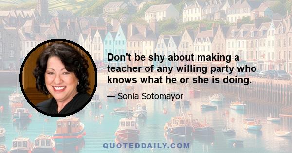 Don't be shy about making a teacher of any willing party who knows what he or she is doing.