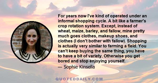 For years now I've kind of operated under an informal shopping cycle. A bit like a farmer's crop rotation system. Except, instead of wheat, maize, barley, and fallow, mine pretty much goes clothes, makeup shoes, and