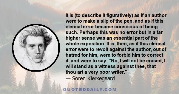 It is (to describe it figuratively) as if an author were to make a slip of the pen, and as if this clerical error became conscious of being such. Perhaps this was no error but in a far higher sense was an essential part