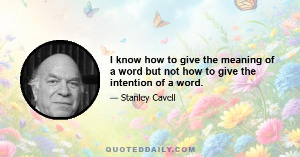 I know how to give the meaning of a word but not how to give the intention of a word.