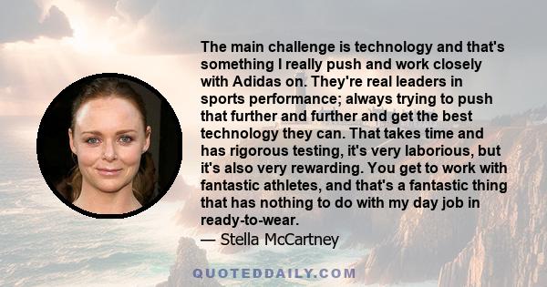 The main challenge is technology and that's something I really push and work closely with Adidas on. They're real leaders in sports performance; always trying to push that further and further and get the best technology