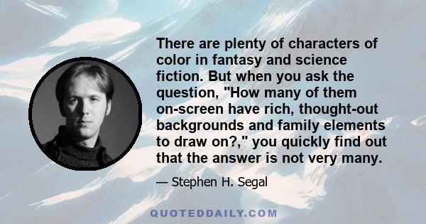 There are plenty of characters of color in fantasy and science fiction. But when you ask the question, How many of them on-screen have rich, thought-out backgrounds and family elements to draw on?, you quickly find out