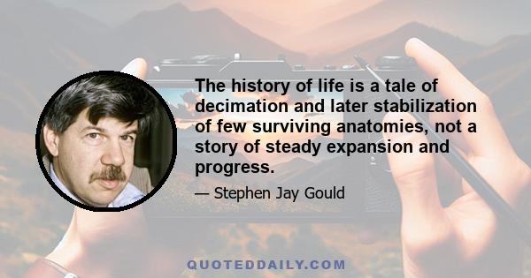 The history of life is a tale of decimation and later stabilization of few surviving anatomies, not a story of steady expansion and progress.