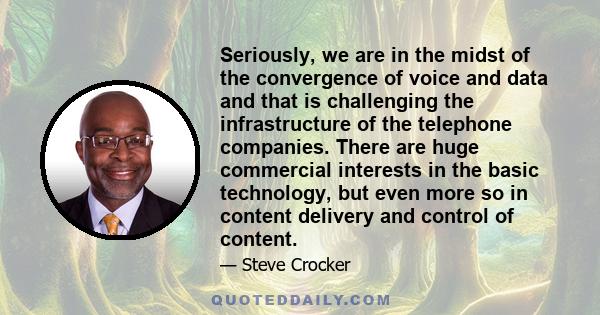 Seriously, we are in the midst of the convergence of voice and data and that is challenging the infrastructure of the telephone companies. There are huge commercial interests in the basic technology, but even more so in
