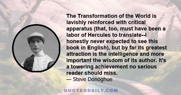 The Transformation of the World is lavishly reinforced with critical apparatus (that, too, must have been a labor of Hercules to translate--I honestly never expected to see this book in English), but by far its greatest