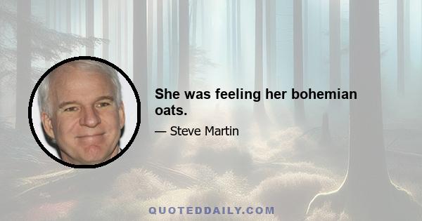 She was feeling her bohemian oats.