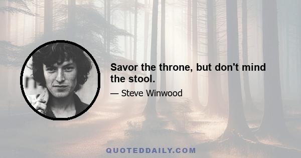 Savor the throne, but don't mind the stool.