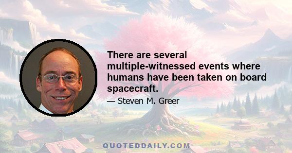 There are several multiple-witnessed events where humans have been taken on board spacecraft.