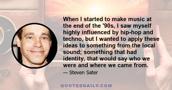 When I started to make music at the end of the '90s, I saw myself highly influenced by hip-hop and techno, but I wanted to apply these ideas to something from the local sound; something that had identity, that would say