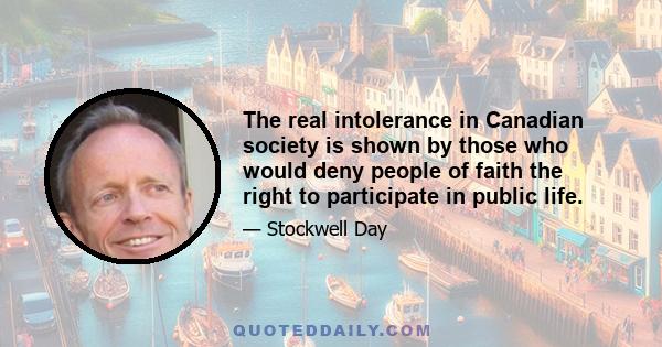 The real intolerance in Canadian society is shown by those who would deny people of faith the right to participate in public life.