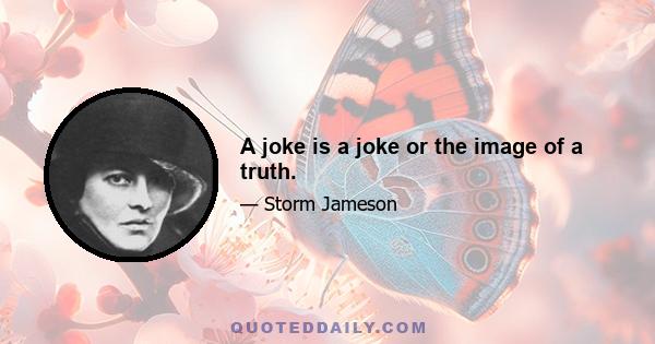 A joke is a joke or the image of a truth.