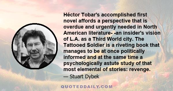 Héctor Tobar's accomplished first novel affords a perspective that is overdue and urgently needed in North American literature- -an insider's vision of L.A. as a Third World city. The Tattooed Soldier is a riveting book