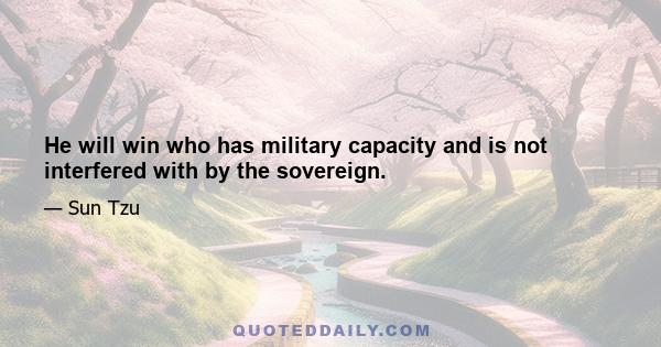 He will win who has military capacity and is not interfered with by the sovereign.