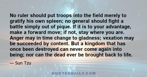 No ruler should put troops into the field merely to gratify his own spleen; no general should fight a battle simply out of pique.