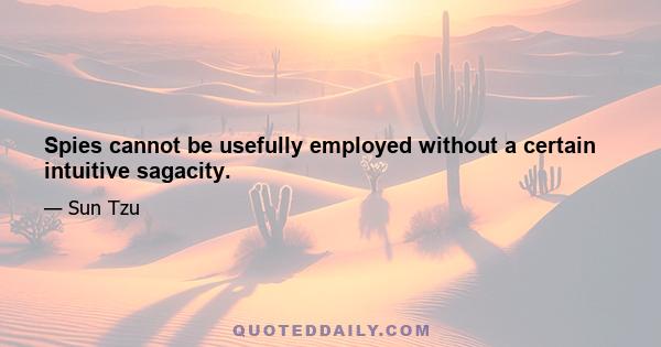 Spies cannot be usefully employed without a certain intuitive sagacity.