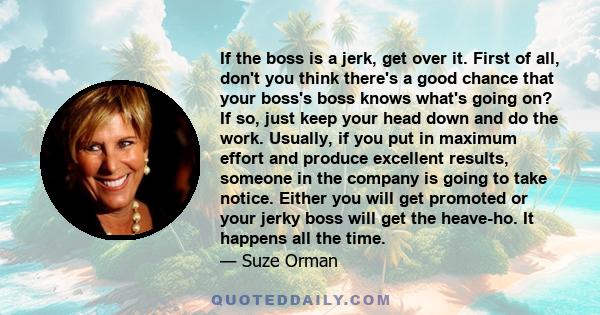 If the boss is a jerk, get over it. First of all, don't you think there's a good chance that your boss's boss knows what's going on? If so, just keep your head down and do the work. Usually, if you put in maximum effort